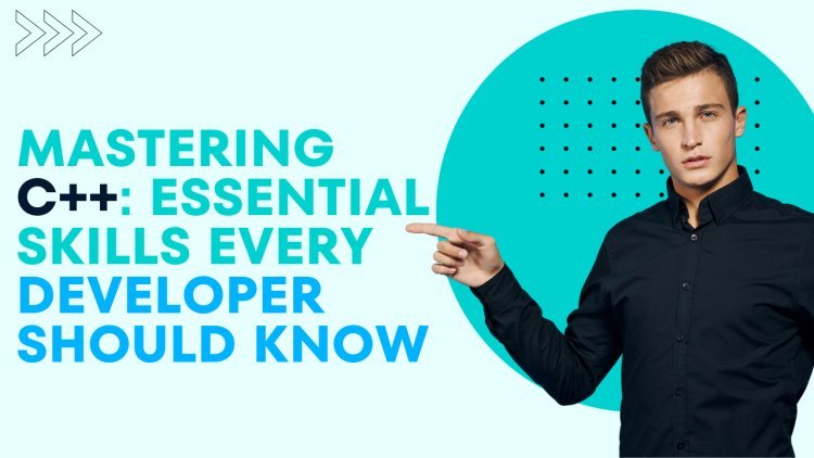 Mastering C++: Essential Skills Every Developer Should Know