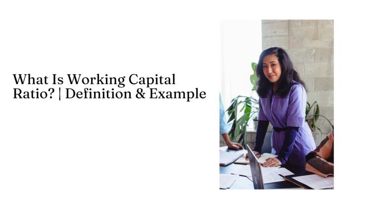 What Is Working Capital Ratio? | Definition & Example