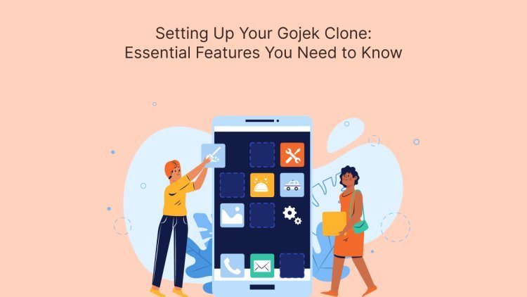 Setting Up Your Gojek Clone: Essential Features You Need to Know