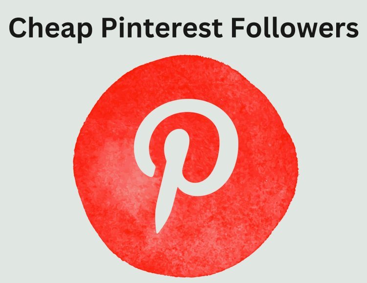 How to Get Cheap Pinterest Followers Without Compromising Quality