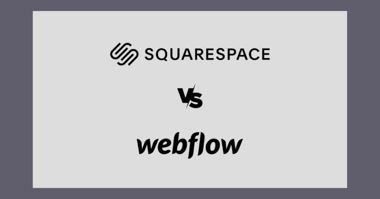 Squarespace vs. Webflow: Which One is Better for You?