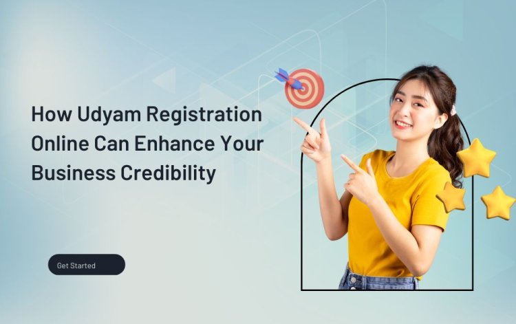 How Udyam Registration Online Can Enhance Your Business Credibility?