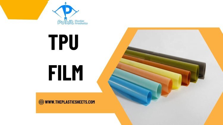 How TPU Film Enhances Durability and Flexibility in Industrial Applications