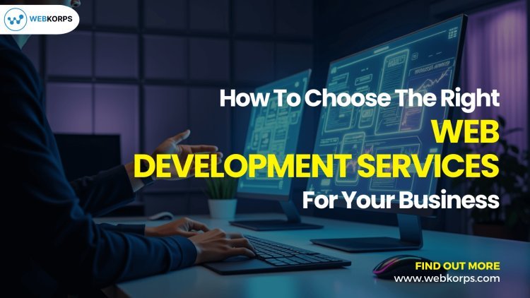 How to Choose the Right Web Development Services for Your Business