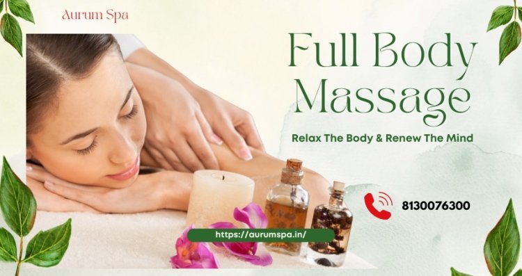 When to Go Spa in Noida For Body Massage: Understanding the Best Experience of Aurum Spa