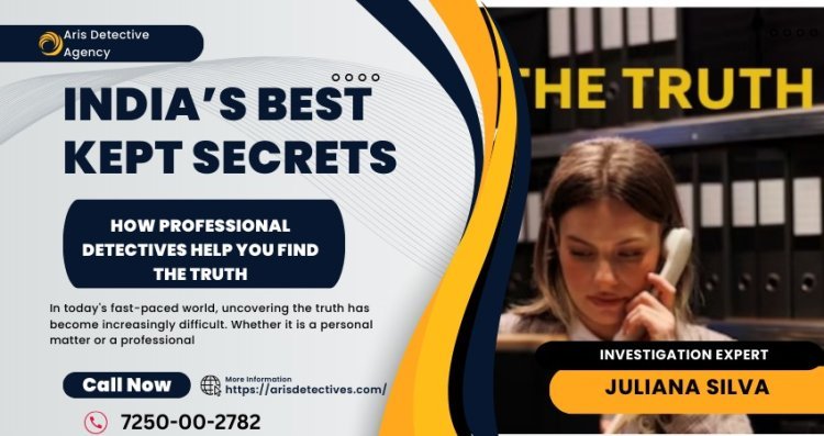 India’s Best Kept Secrets: How Professional Detectives Help You Find the Truth