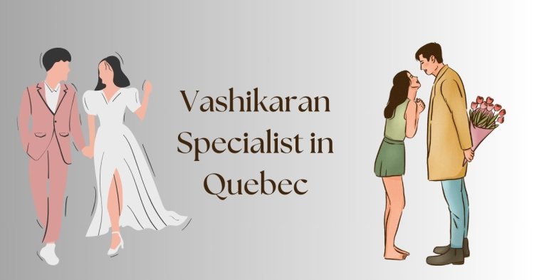 Vashikaran Specialist in Quebec