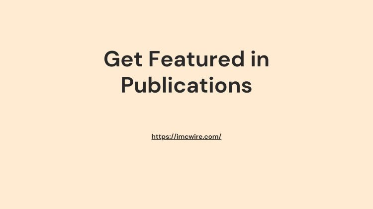 Get Featured in Publications and Become a Thought Leader with IMCWire