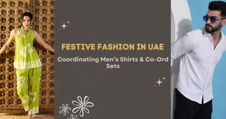 Festive Fashion in UAE: Coordinating Men’s Shirts & Co Ord Sets