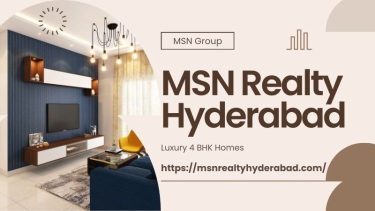 MSN Realty Hyderabad | Prominent Homes For Living