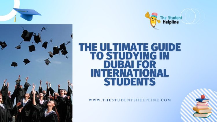 The Ultimate Guide to Studying in Dubai for International Students