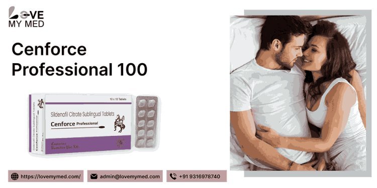 Cenforce Professional 100: A Premium ED Treatment Option at lovemymed