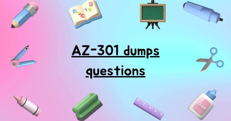 AZ-301 Dumps Questions for Practice – DumpsArena Quality Picks