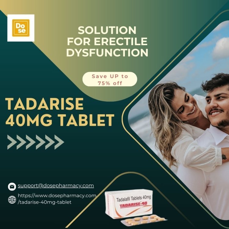 Tadarise 40mg : How Effective Is It for ED Treatment?