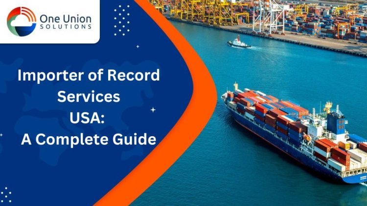 Importer of Record Services USA: A Complete Guide