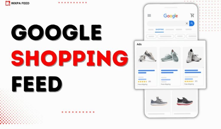 Google Products Feed: Get More Clicks on Google Shopping Feed