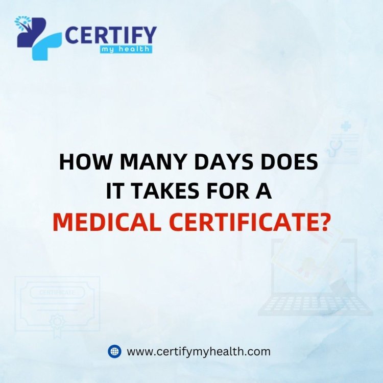 How many days does it takes for a medical certificate?