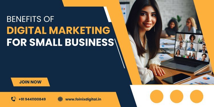 Benefits of Digital Marketing for Small Businesses - Foinix Digital Services