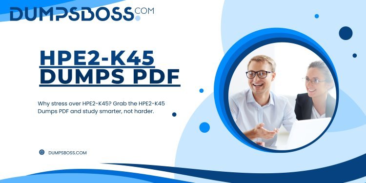 HPE2-K45 Dumps PDF Download Link at Dumpsboss